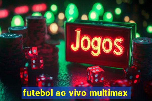 futebol ao vivo multimax